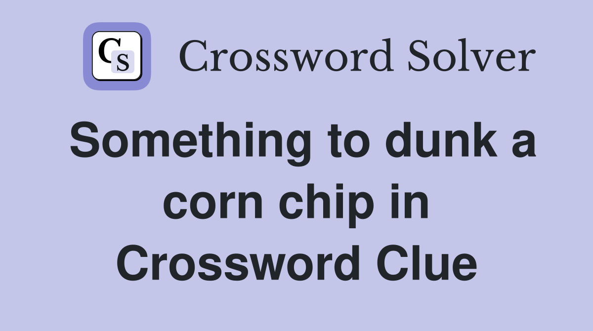Something to dunk a corn chip in Crossword Clue