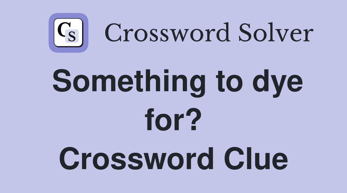 Something to dye for? Crossword Clue