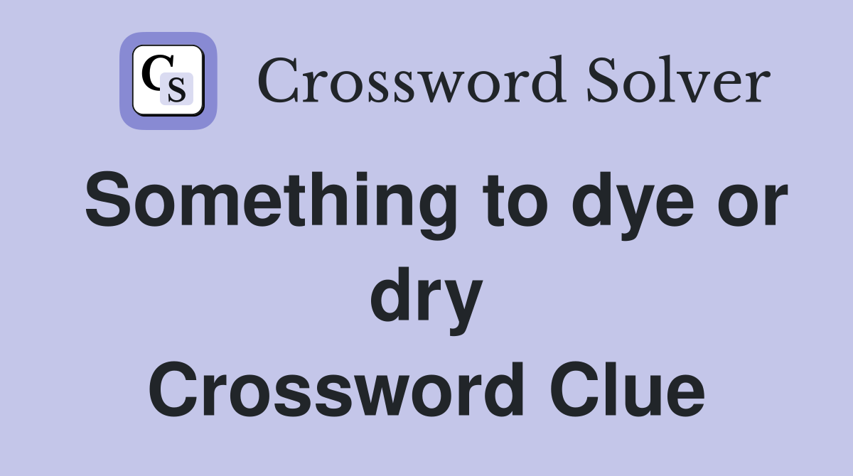 Something to dye or dry Crossword Clue