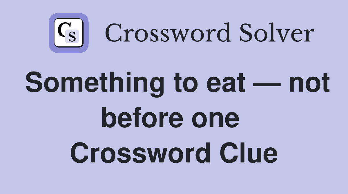 Something to eat — not before one  Crossword Clue