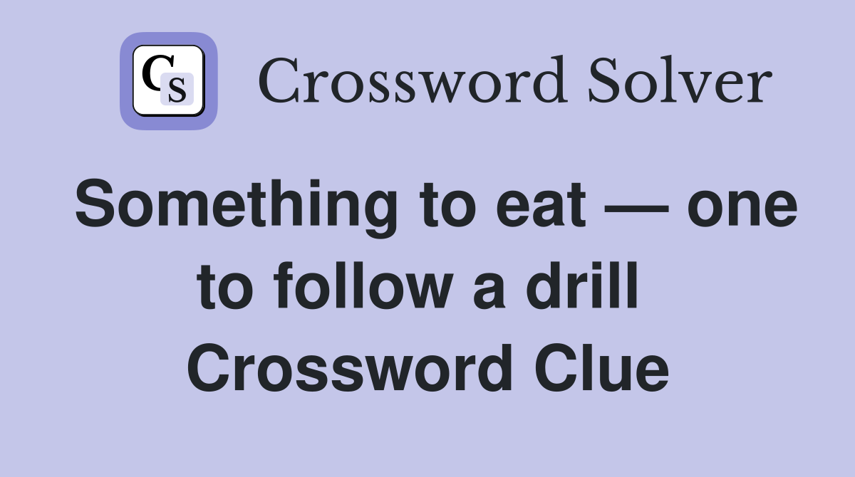 Something to eat — one to follow a drill  Crossword Clue