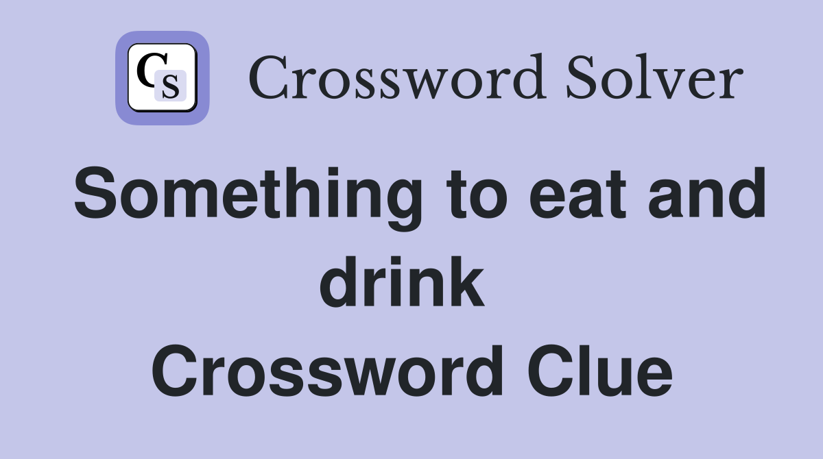 Something to eat and drink  Crossword Clue