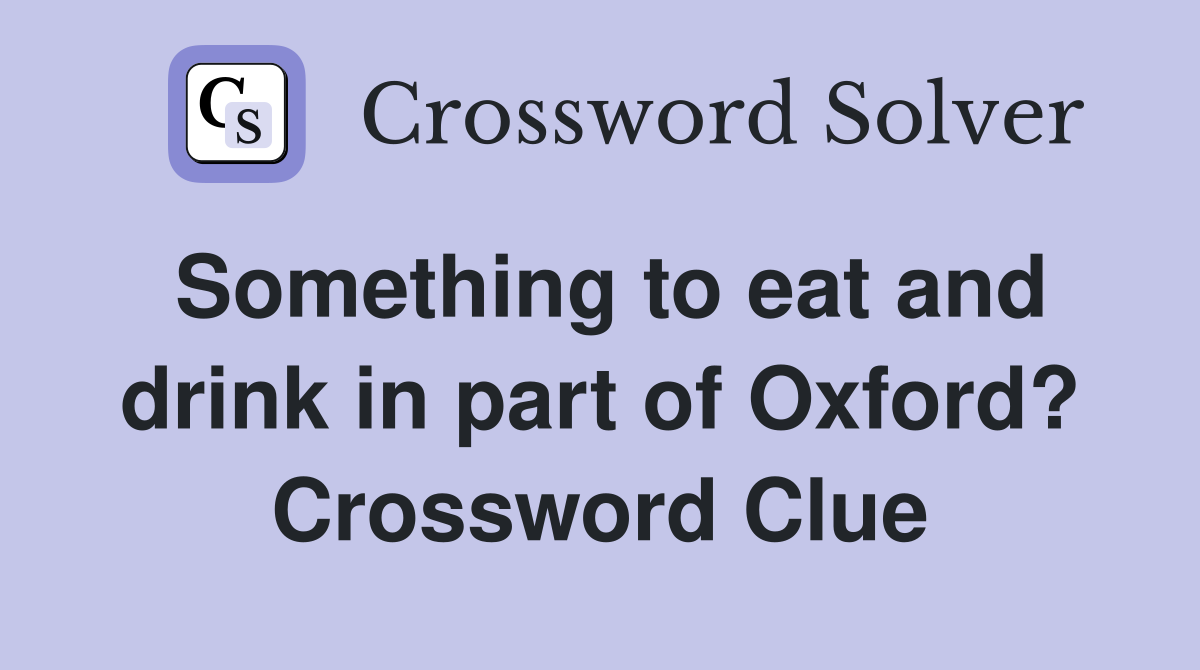 Something to eat and drink in part of Oxford? Crossword Clue