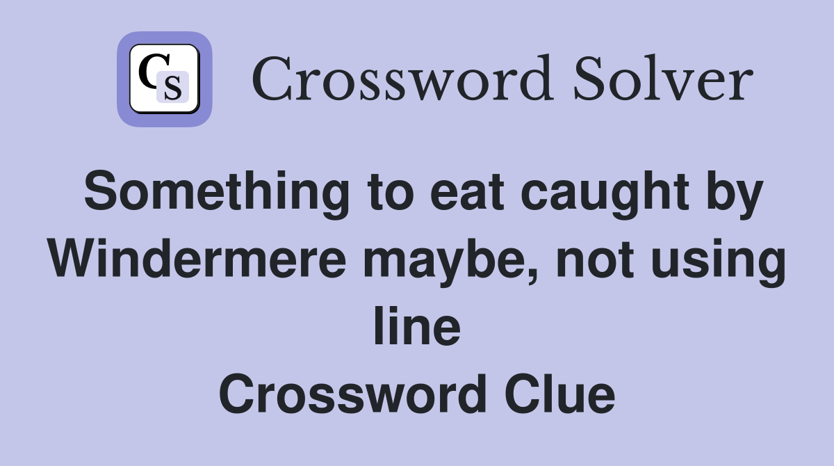 Something to eat caught by Windermere maybe, not using line Crossword Clue