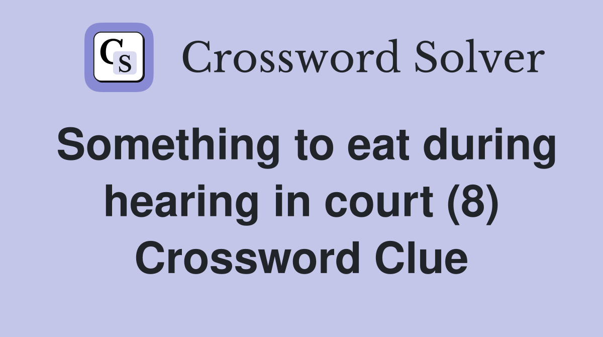Something to eat during hearing in court (8) Crossword Clue