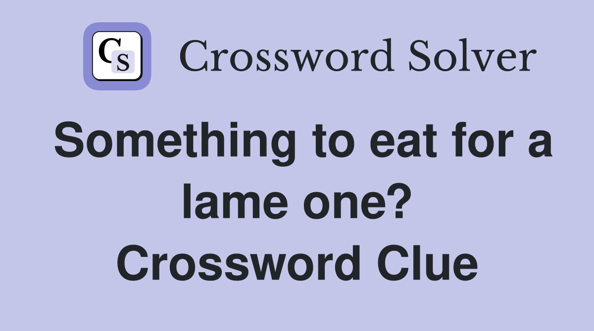 Something to eat for a lame one? Crossword Clue
