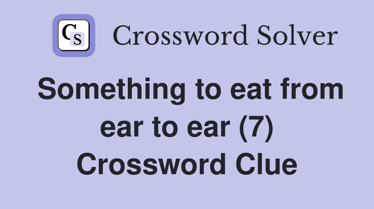 Something to eat from ear to ear (7) Crossword Clue