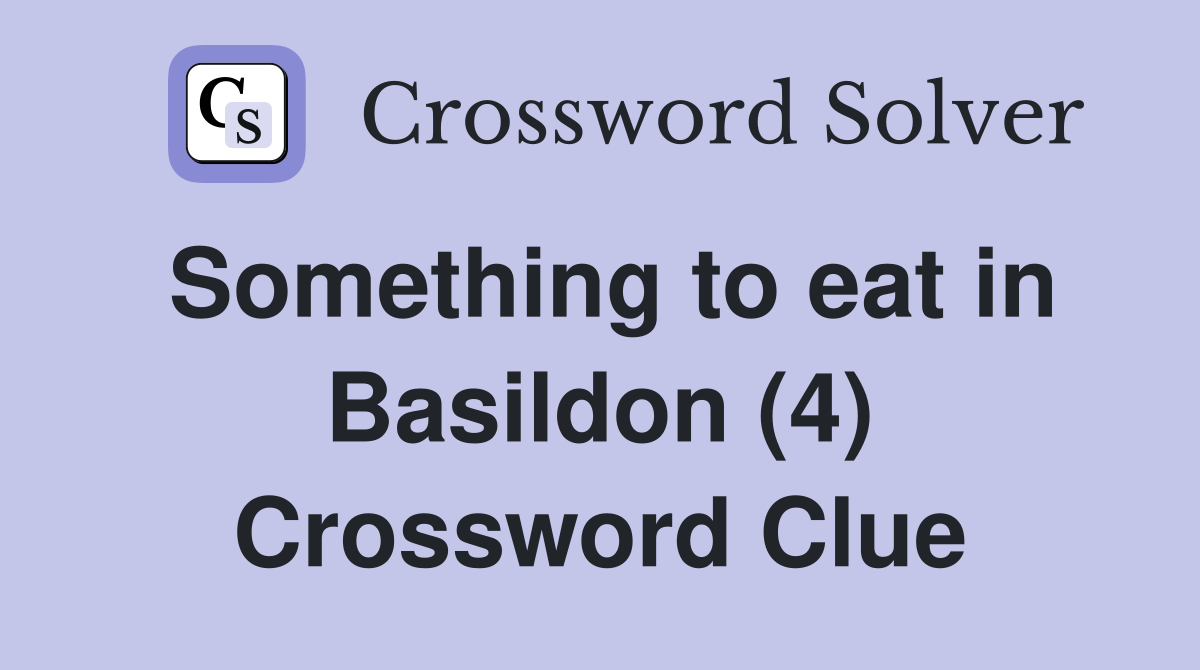 Something to eat in Basildon (4) Crossword Clue
