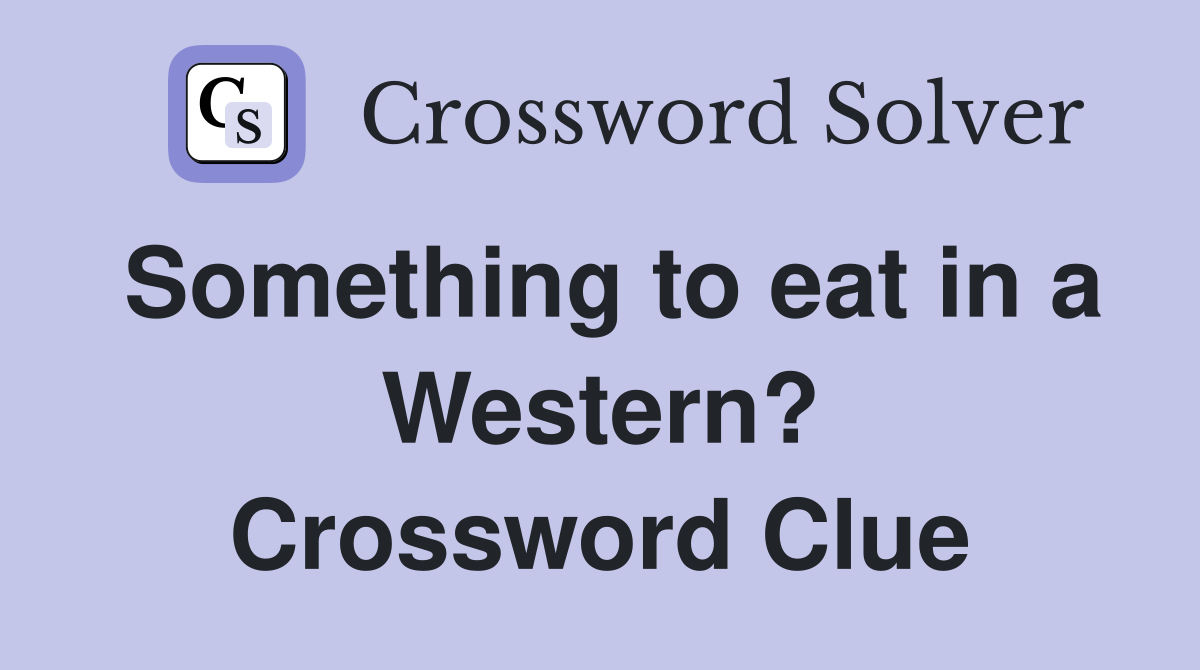 Something to eat in a Western? Crossword Clue