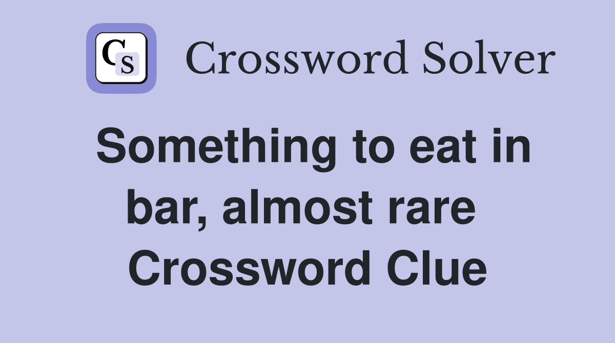 Something to eat in bar, almost rare  Crossword Clue