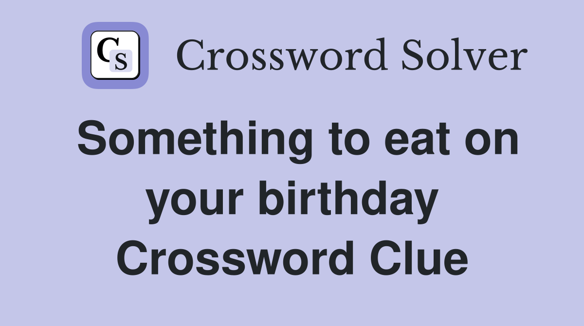 Something to eat on your birthday Crossword Clue
