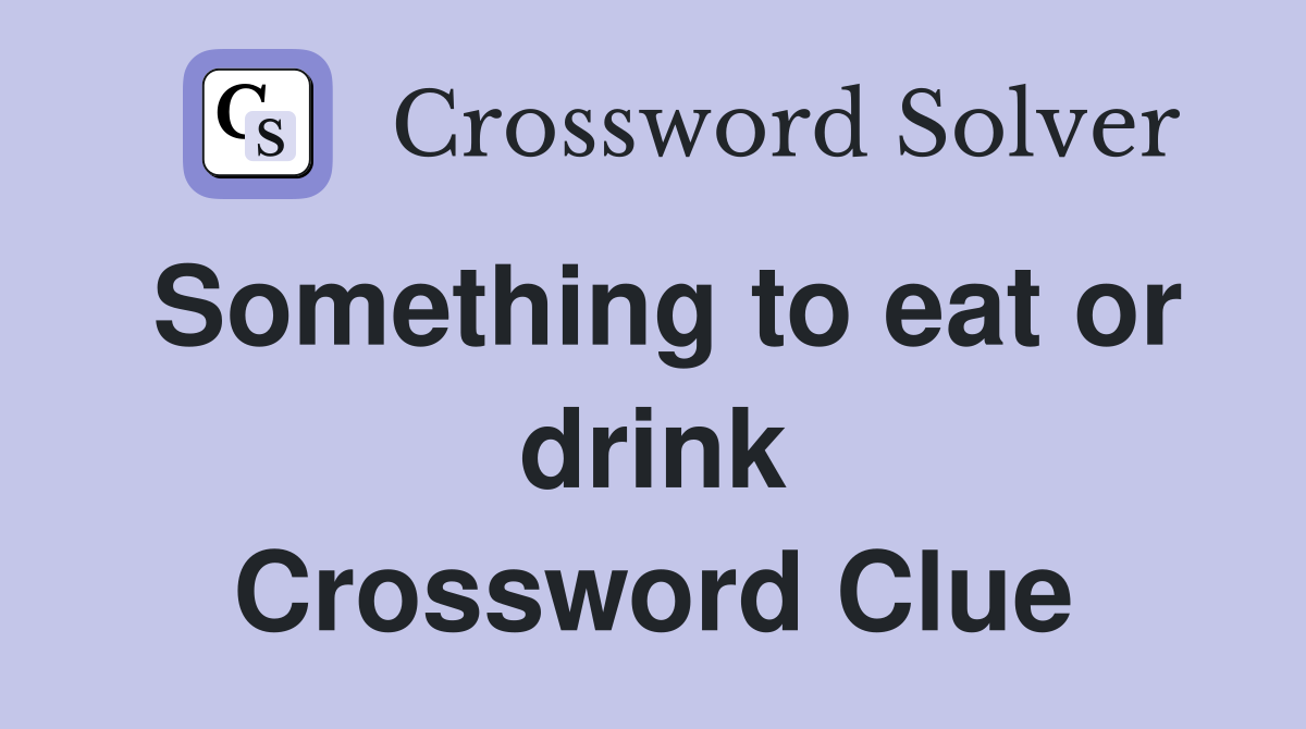 Something to eat or drink Crossword Clue