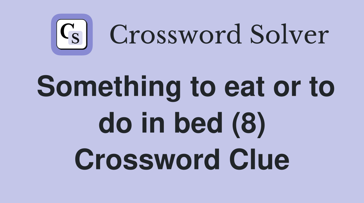 Something to eat or to do in bed (8) Crossword Clue