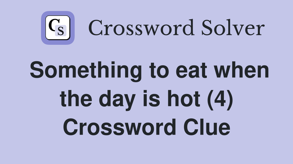 Something to eat when the day is hot (4) Crossword Clue