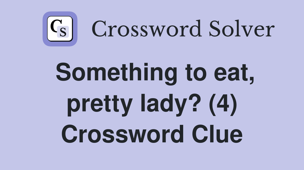Something to eat, pretty lady? (4) Crossword Clue