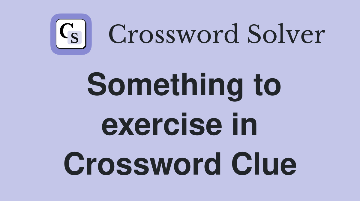 Something to exercise in Crossword Clue