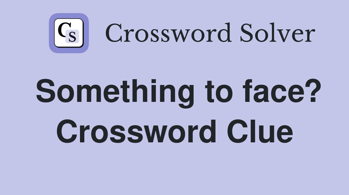 Something to face? Crossword Clue