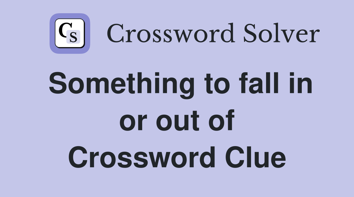 Something to fall in or out of Crossword Clue