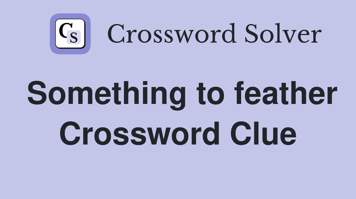 Something to feather Crossword Clue