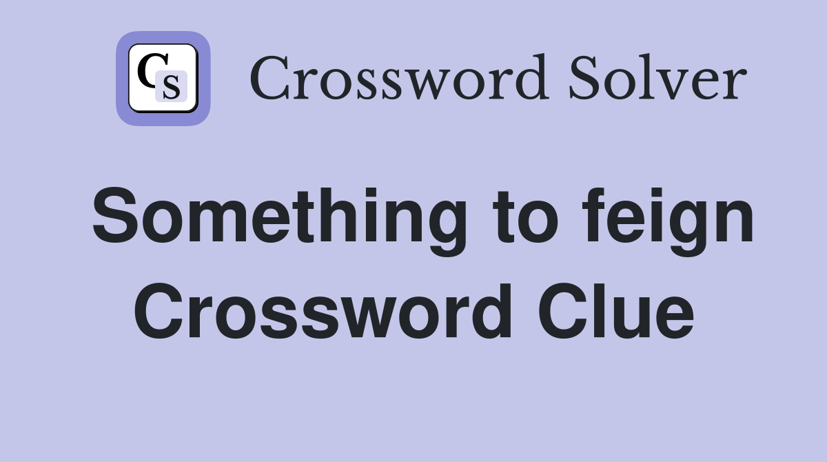 Something to feign Crossword Clue