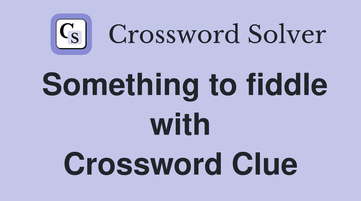Something to fiddle with Crossword Clue