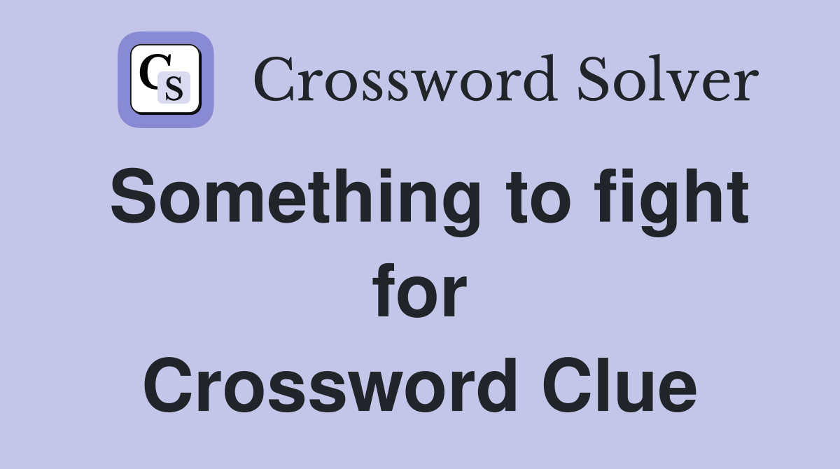 Something to fight for Crossword Clue
