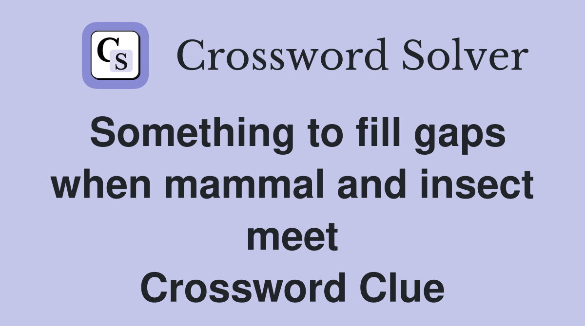 Something to fill gaps when mammal and insect meet Crossword Clue
