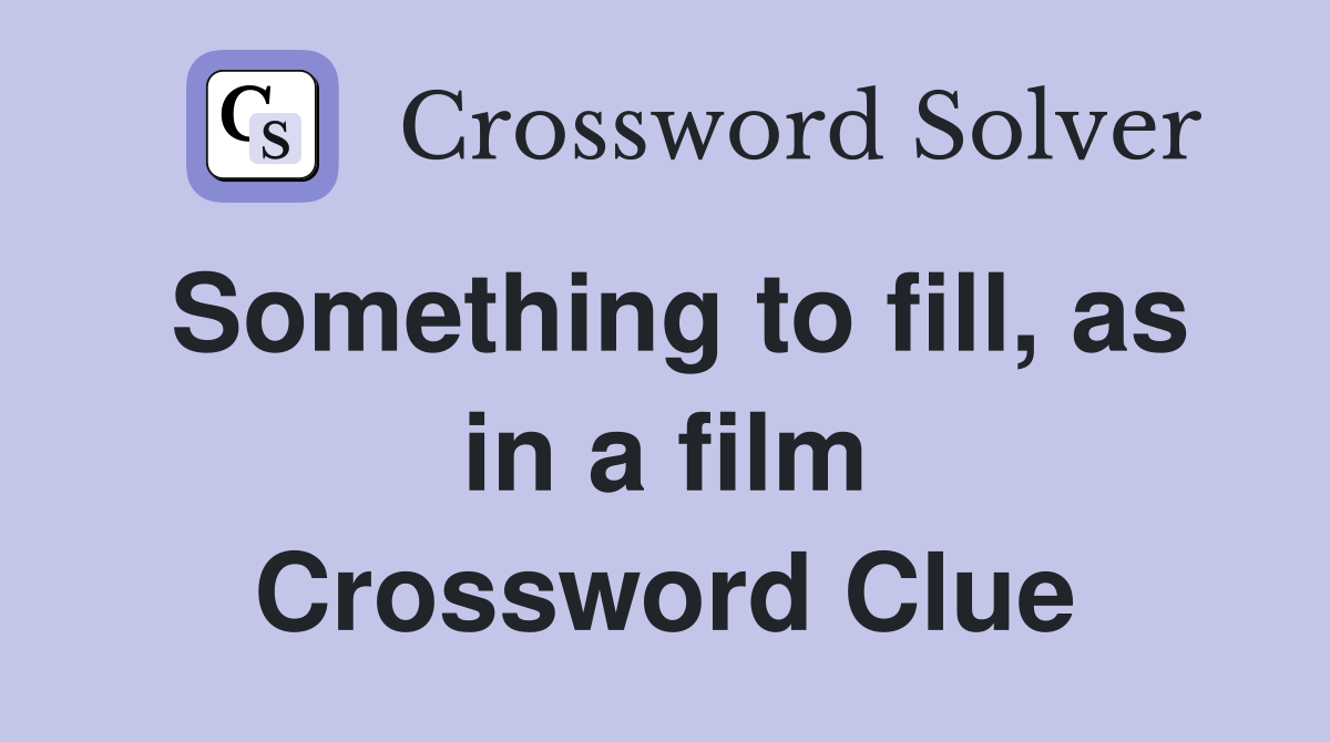 Something to fill, as in a film Crossword Clue