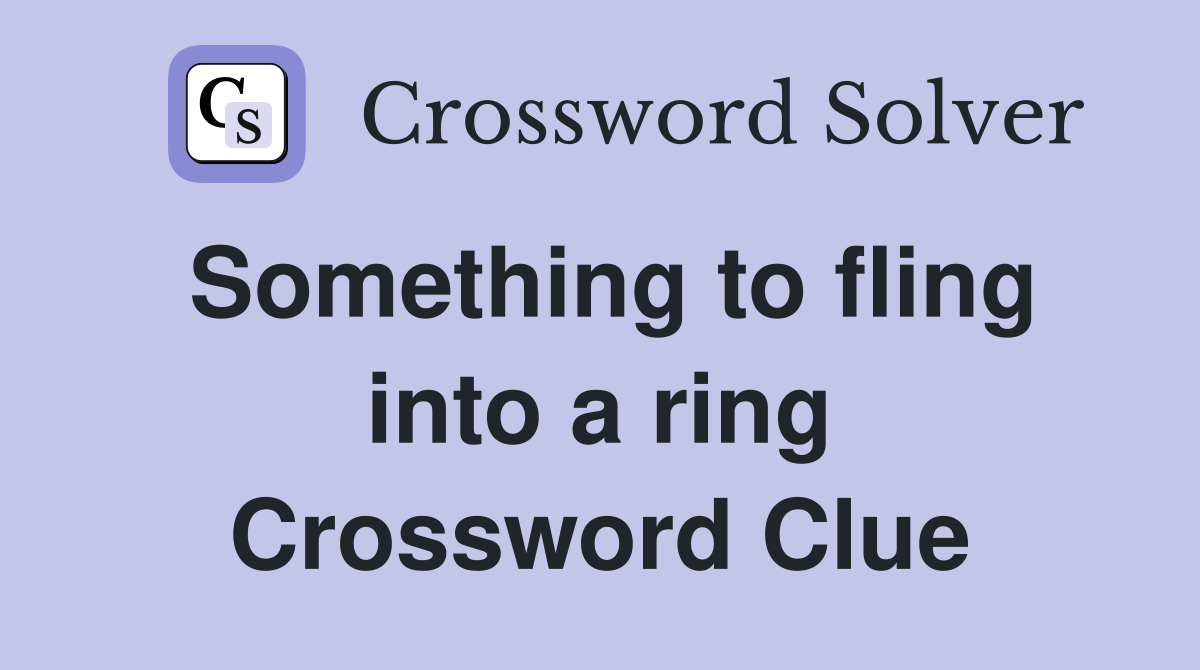 Something to fling into a ring Crossword Clue