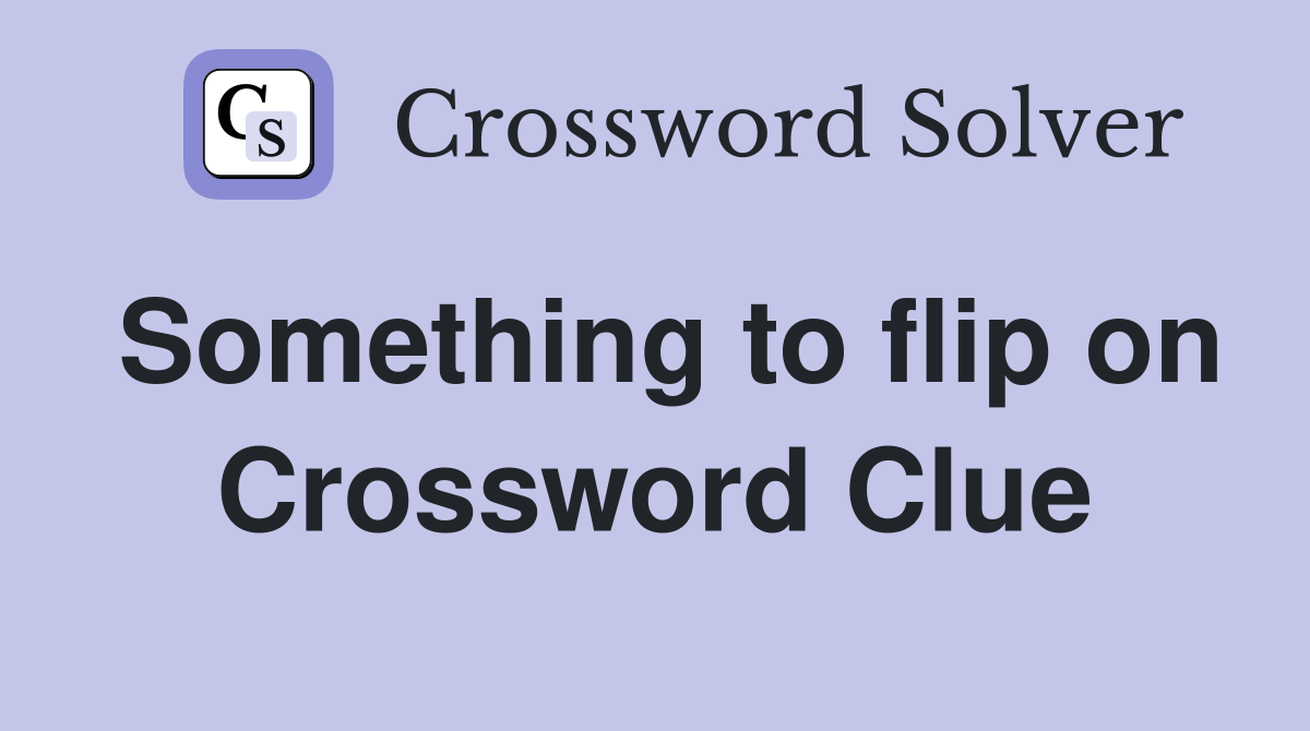 Something to flip on Crossword Clue