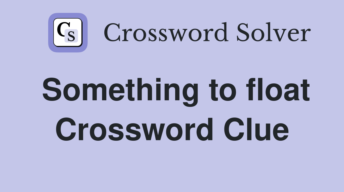 Something to float Crossword Clue