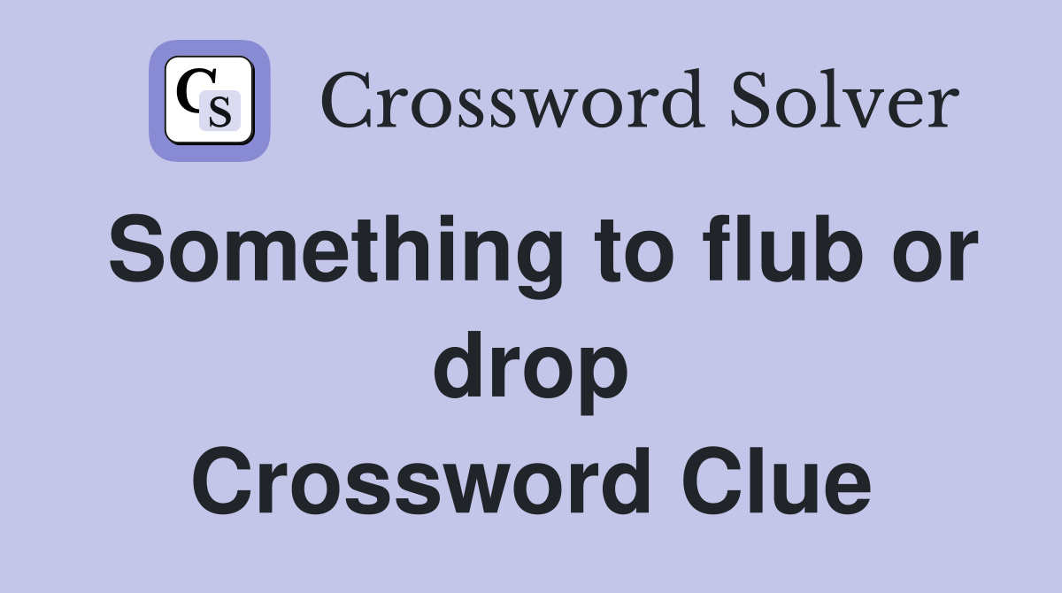 Something to flub or drop Crossword Clue