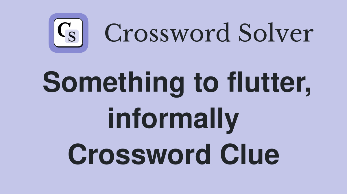Something to flutter, informally Crossword Clue