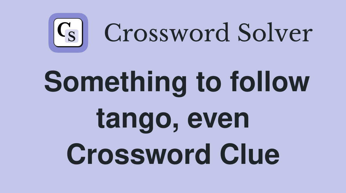 Something to follow tango, even Crossword Clue