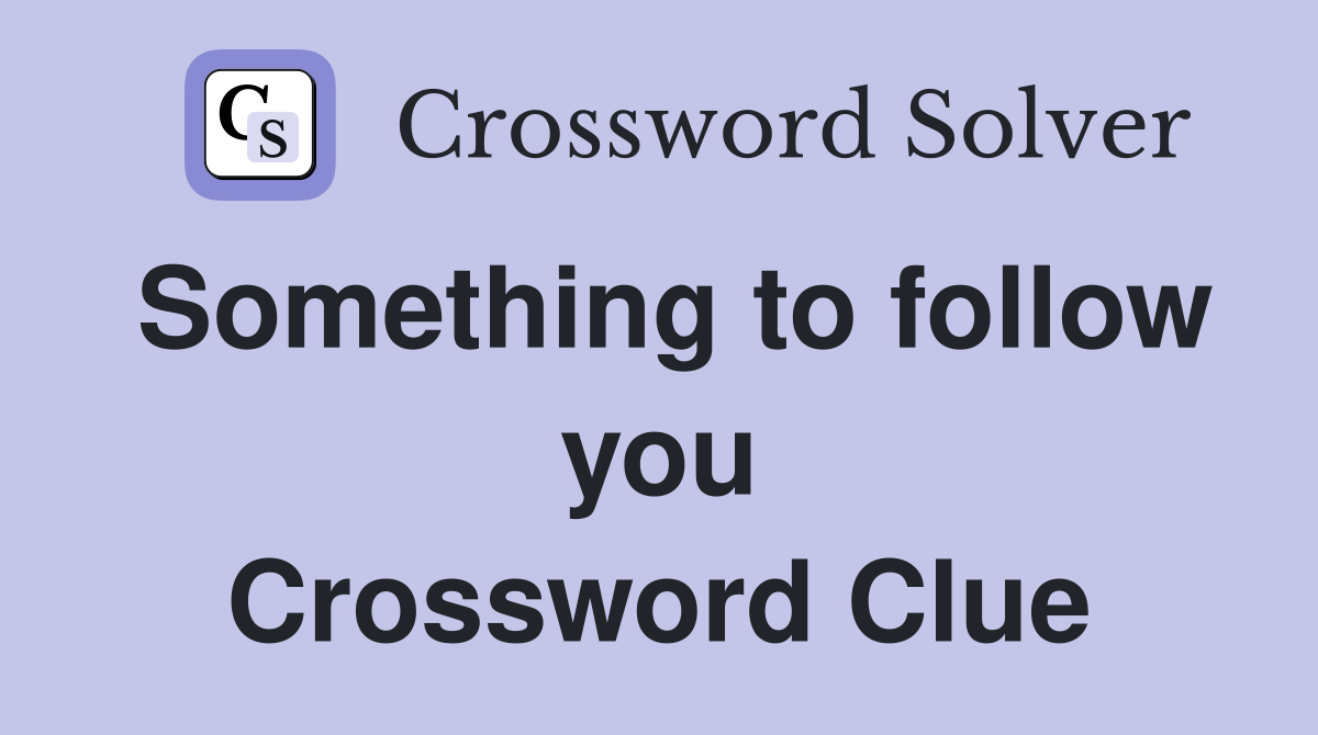 Something to follow you Crossword Clue