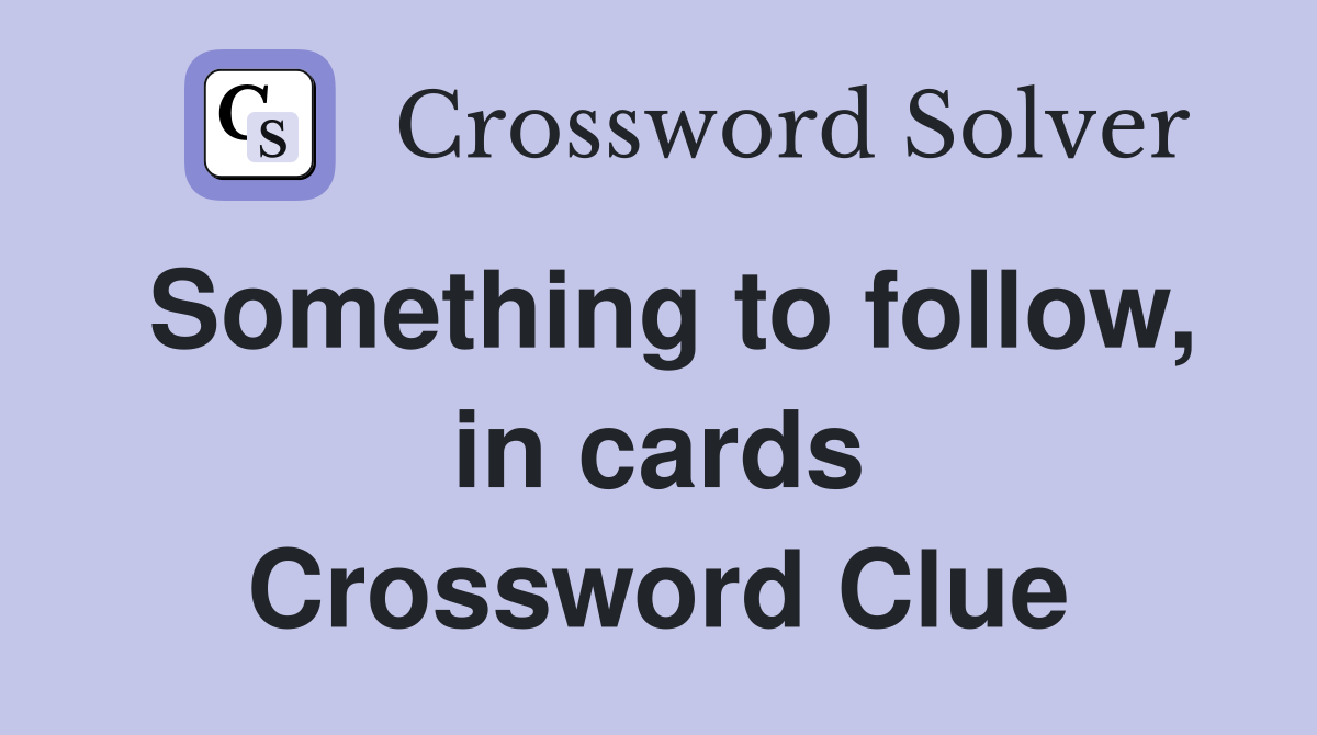 Something to follow, in cards Crossword Clue