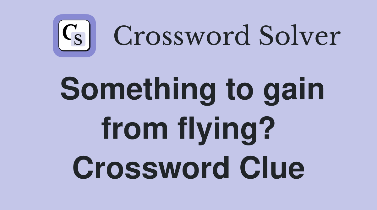 Something to gain from flying? Crossword Clue