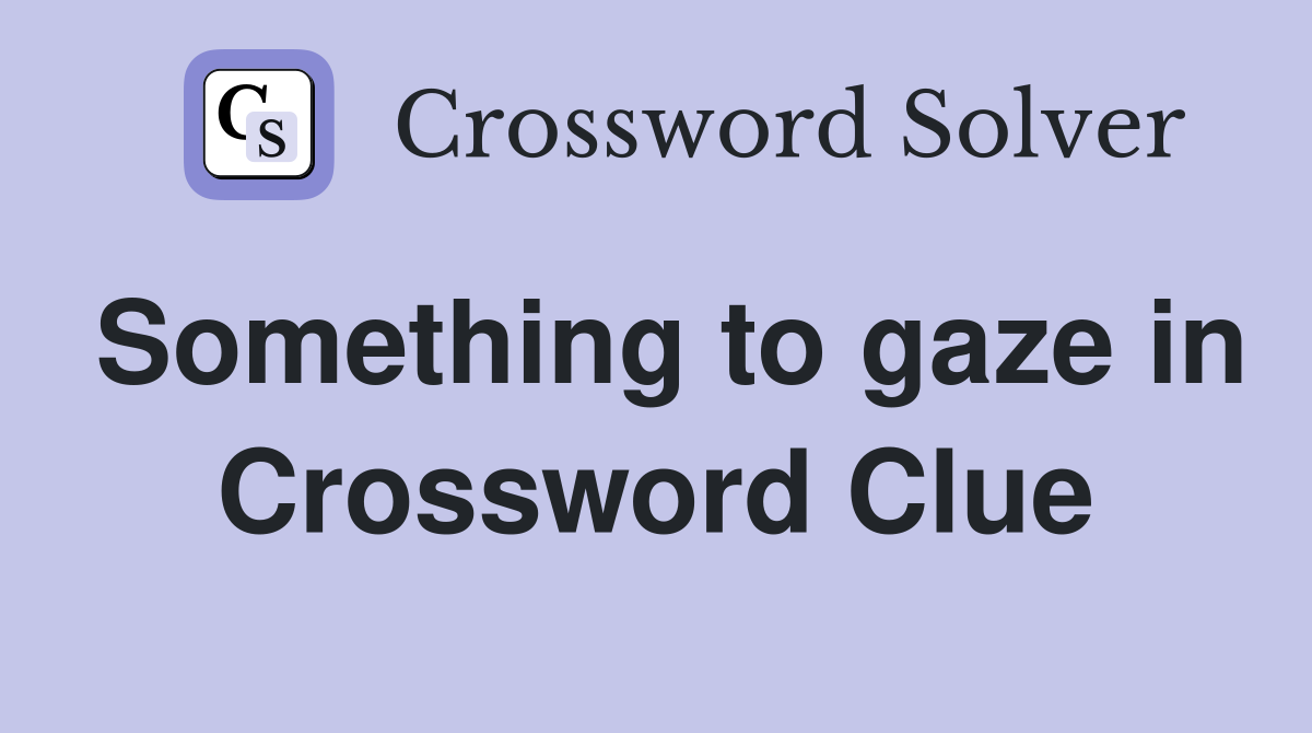 Something to gaze in Crossword Clue