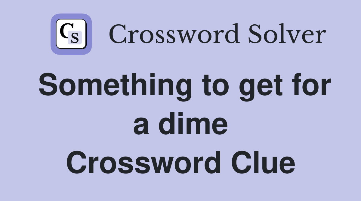 Something to get for a dime Crossword Clue