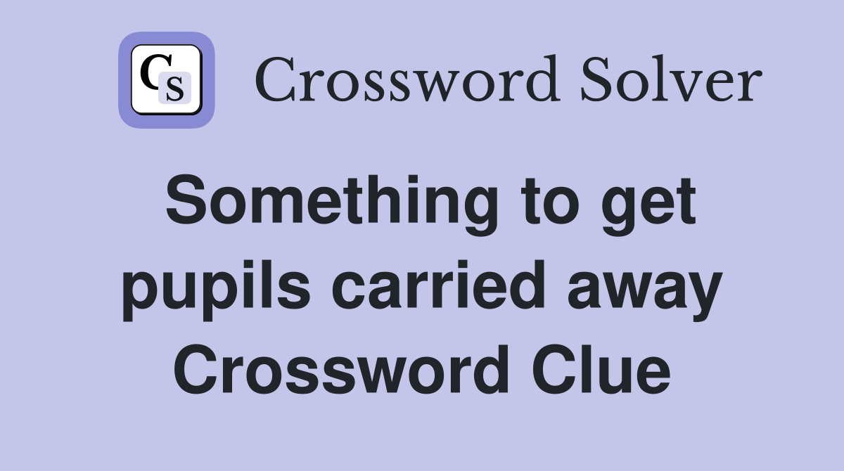 Something to get pupils carried away Crossword Clue
