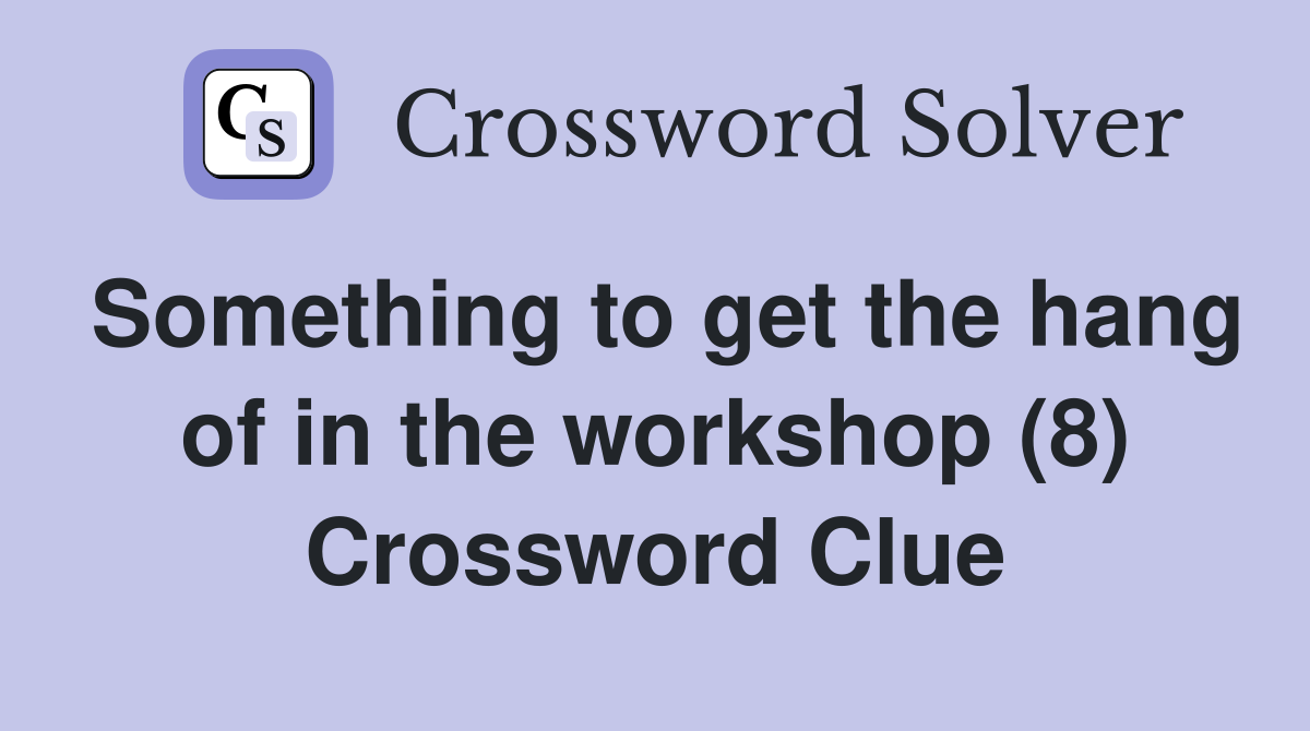Something to get the hang of in the workshop (8) Crossword Clue