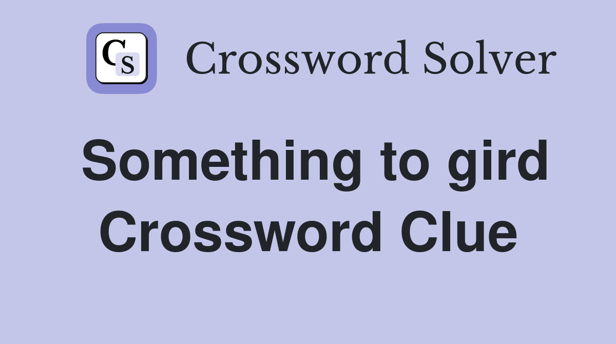 Something to gird Crossword Clue