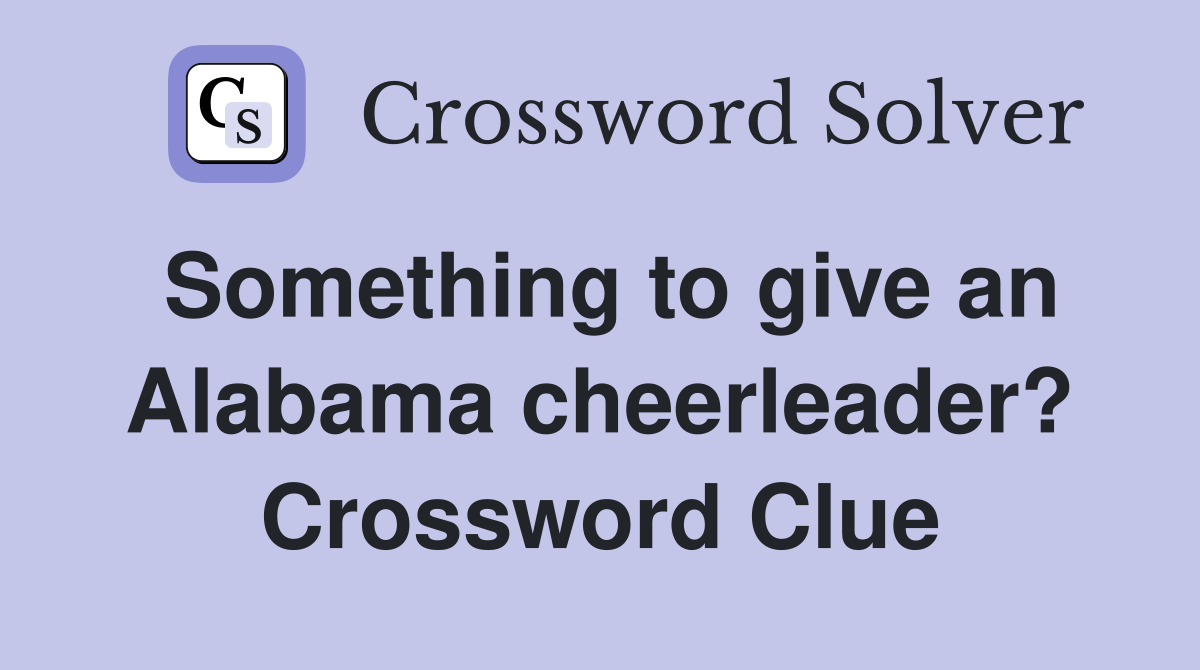 Something to give an Alabama cheerleader? Crossword Clue