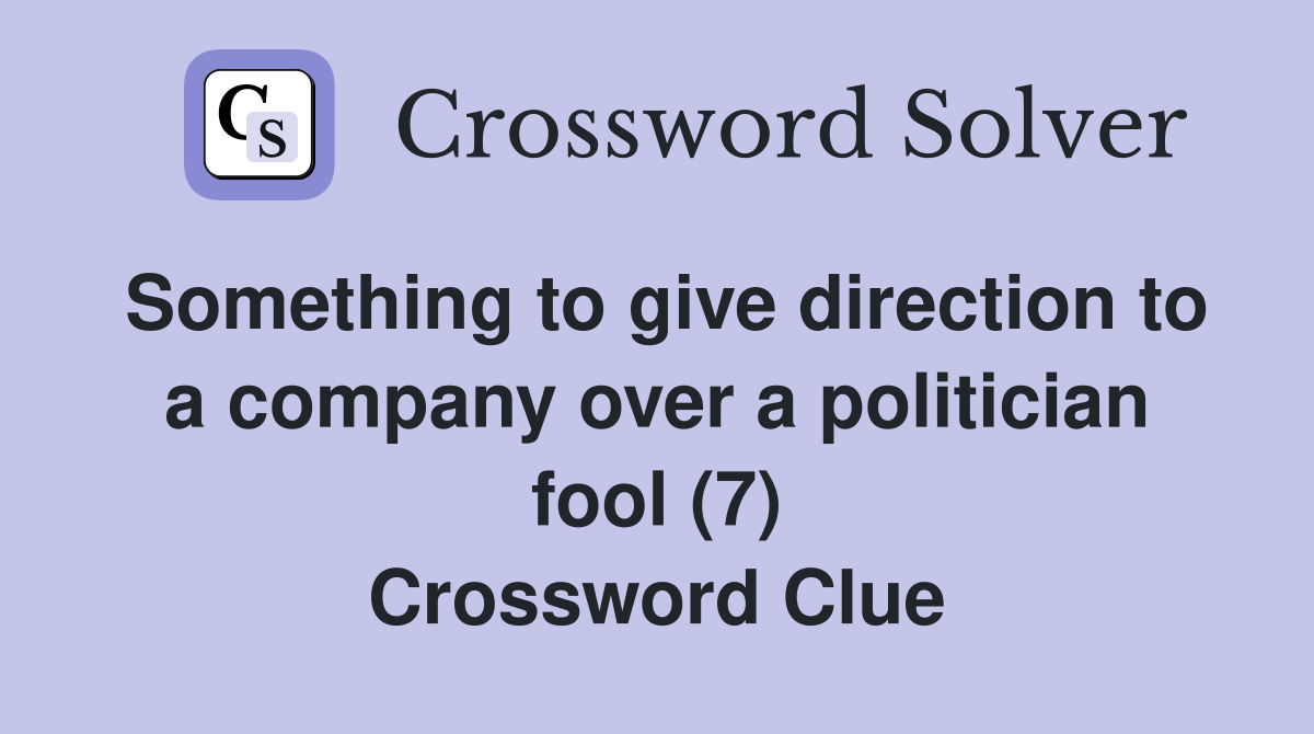 Something to give direction to a company over a politician fool (7) Crossword Clue