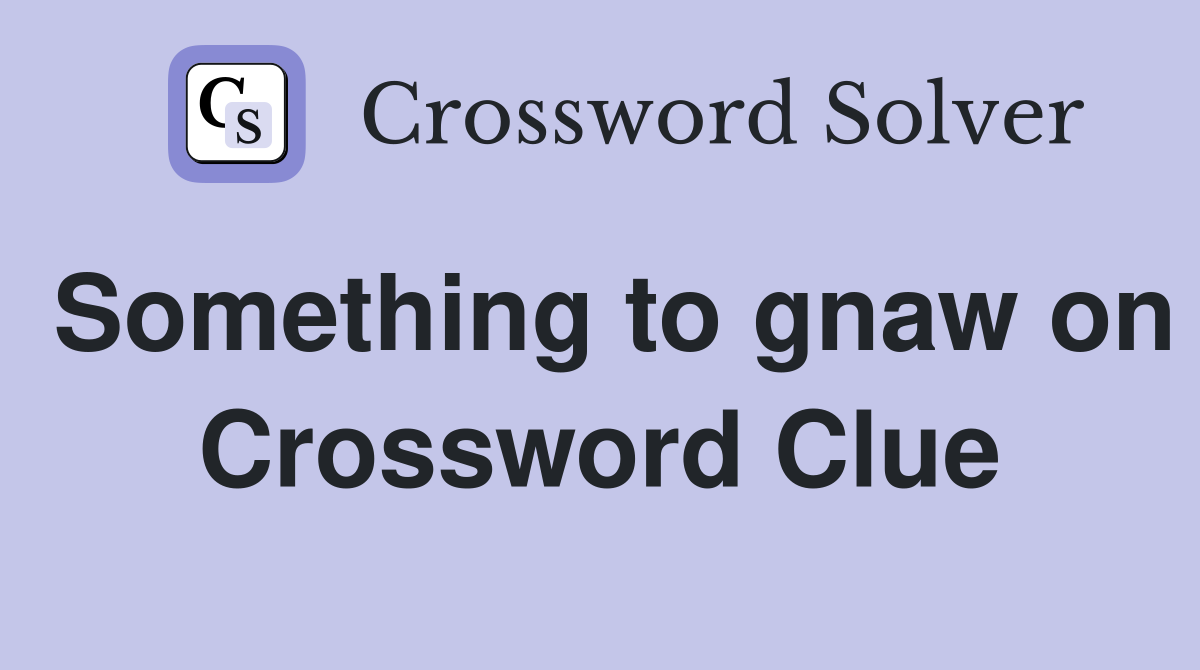 Something to gnaw on Crossword Clue