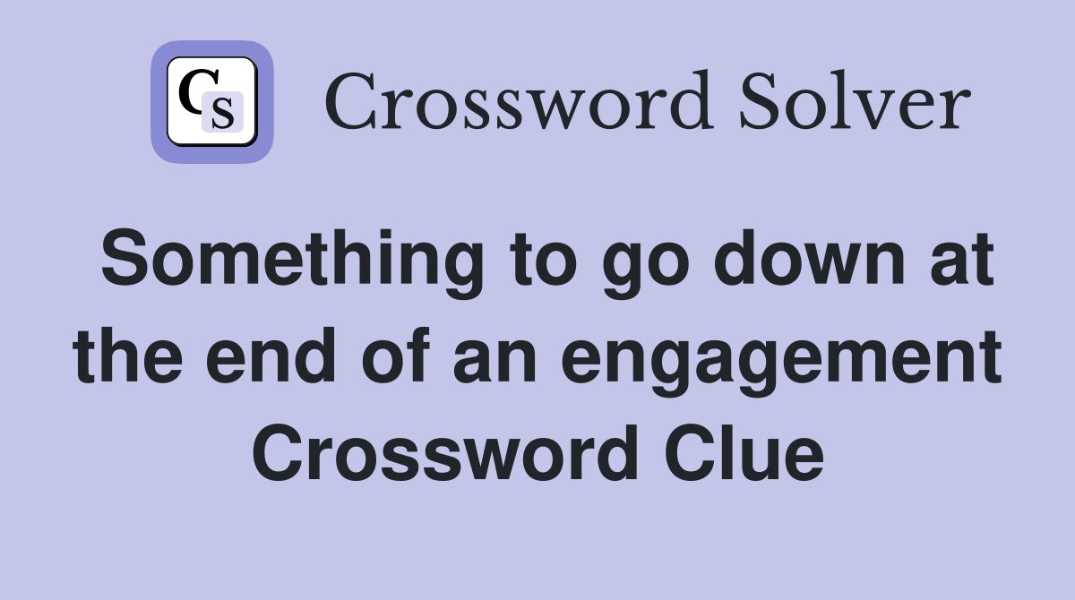 Something to go down at the end of an engagement Crossword Clue