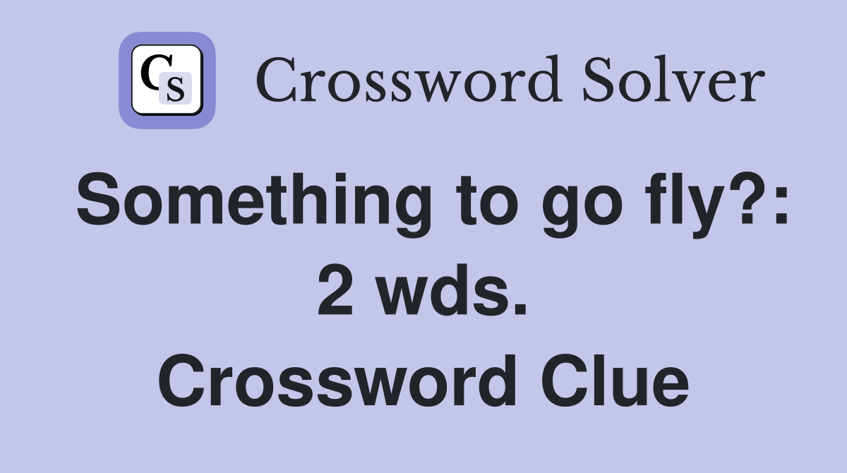 Something to go fly?: 2 wds. Crossword Clue