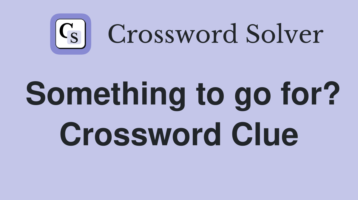 Something to go for? Crossword Clue