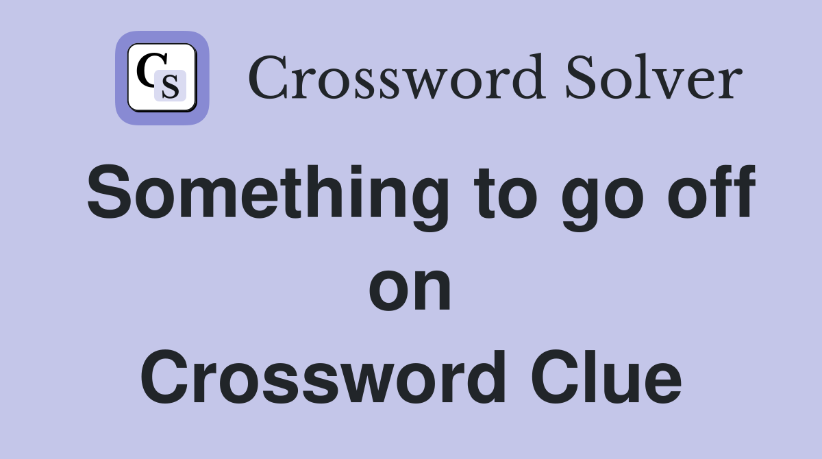 Something to go off on Crossword Clue