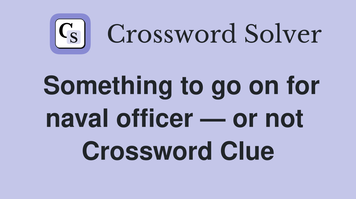 Something to go on for naval officer — or not  Crossword Clue